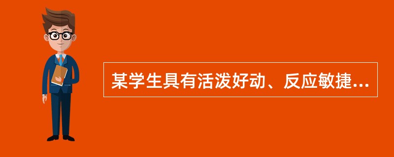 某学生具有活泼好动、反应敏捷、兴趣容易转移、情绪发生快而多变、善于交际等特点。据此可以初步判定该生的气质类型属于（　）。