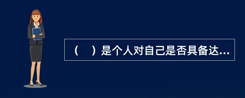 （　）是个人对自己是否具备达到某一行为水平的能力的评判。