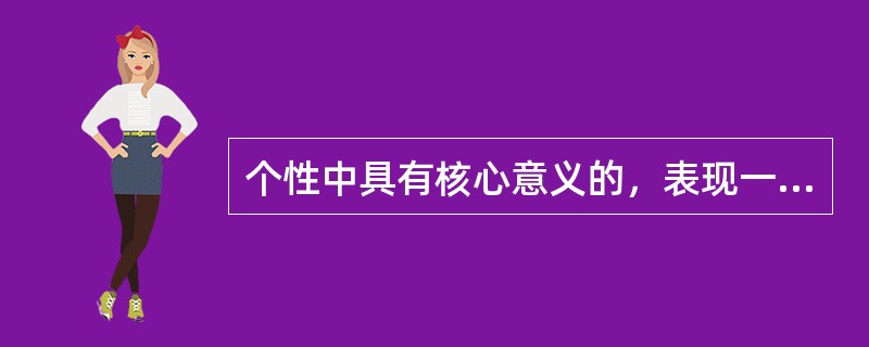 个性中具有核心意义的，表现一个人对现实稳定的态度和相应的行为方式的心理特征叫能力。（　）