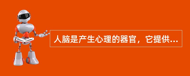 人脑是产生心理的器官，它提供了心理产生的可能性，但如果没有主观能动性的作用，心理活动就无法产生，因此后者是人心理产生的源泉。（　）