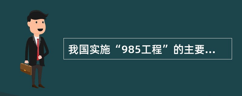 我国实施“985工程”的主要目标是（　）。