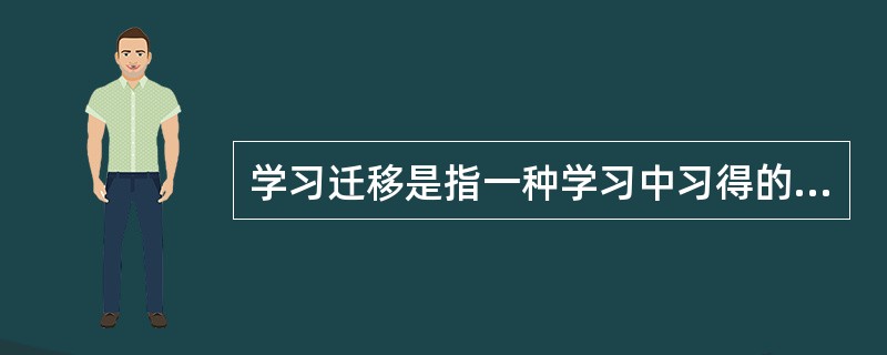 学习迁移是指一种学习中习得的经验对其他学习的影响。（　）