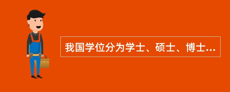 我国学位分为学士、硕士、博士、博士后四级。（）