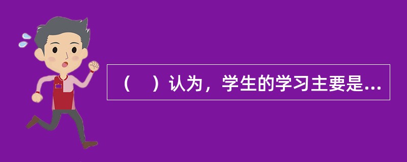 （　）认为，学生的学习主要是有意义的接受学习。