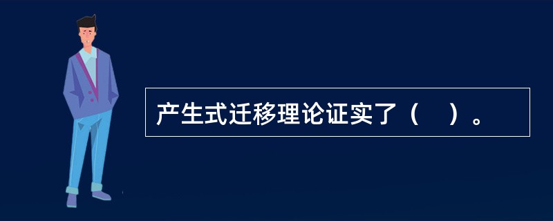 产生式迁移理论证实了（　）。