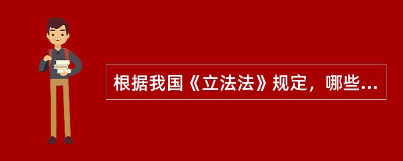 根据我国《立法法》规定，哪些立法主体拥有制定地方性法规的权限？（　）