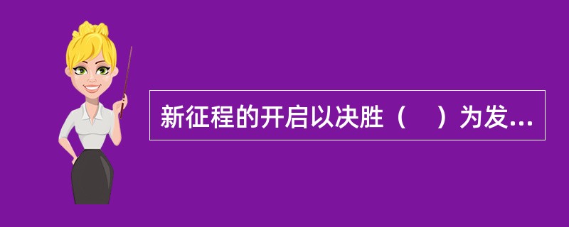 新征程的开启以决胜（　）为发展前提。