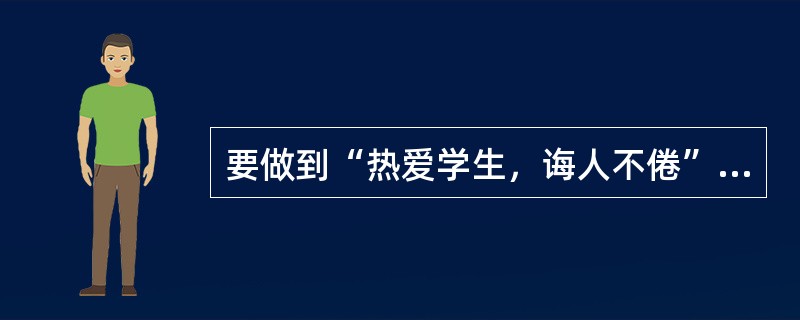 要做到“热爱学生，诲人不倦”，就应该做到（　）。