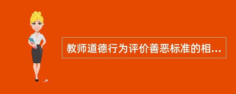 教师道德行为评价善恶标准的相对性种类有（　）。