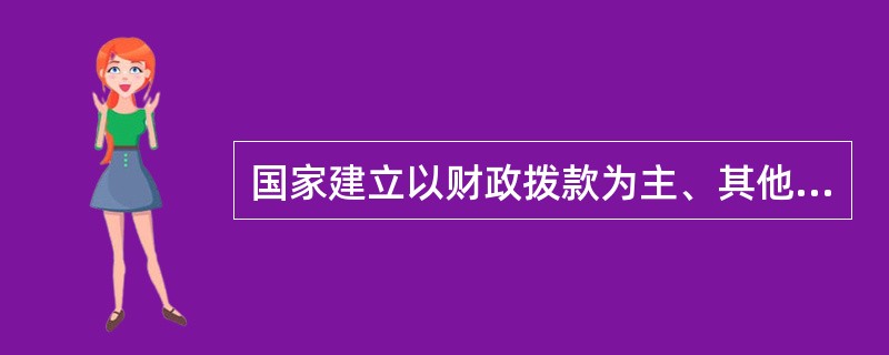 国家建立以财政拨款为主、其他多种渠道筹措教育经费为辅的体制。（　）