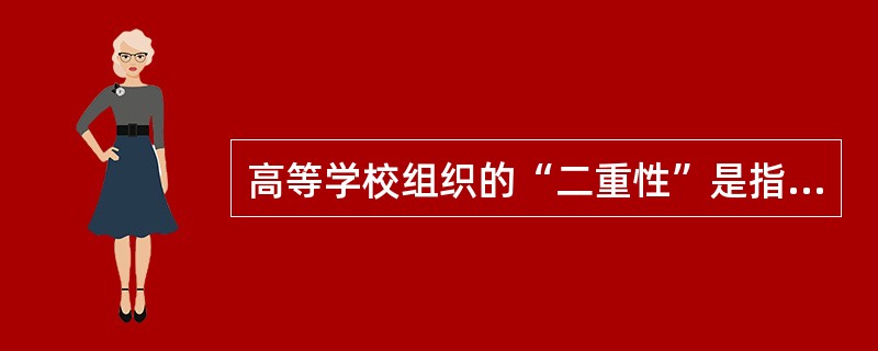 高等学校组织的“二重性”是指教育性和（）。