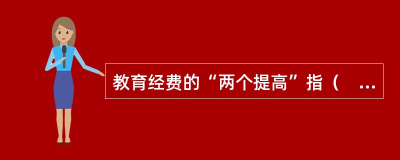 教育经费的“两个提高”指（　）。