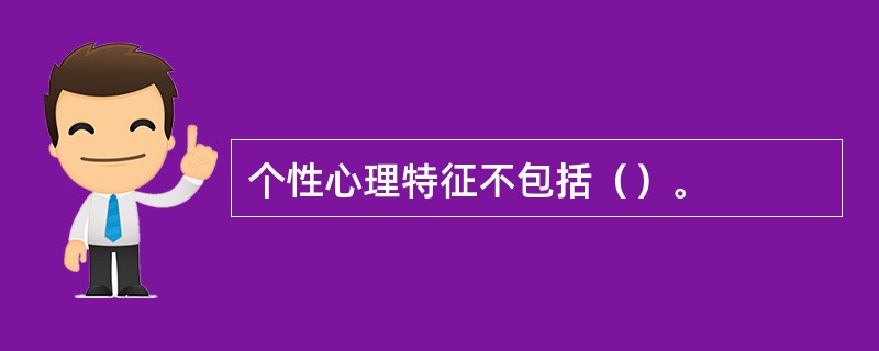 个性心理特征不包括（）。