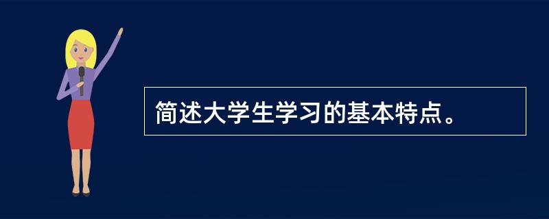 简述大学生学习的基本特点。