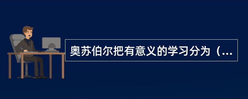 奥苏伯尔把有意义的学习分为（）。