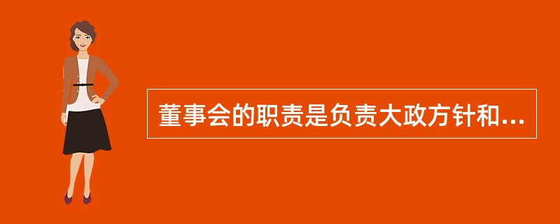 董事会的职责是负责大政方针和重大决策，主要有（　）。