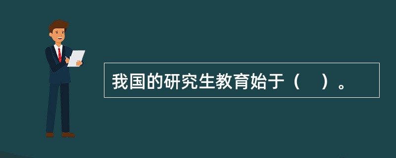 我国的研究生教育始于（　）。