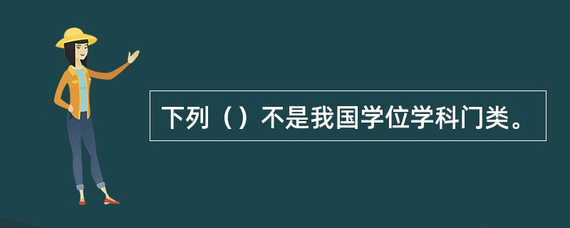下列（）不是我国学位学科门类。