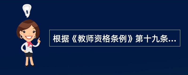 根据《教师资格条例》第十九条规定：以下情形中哪一项不会被撤销教师资格（）。