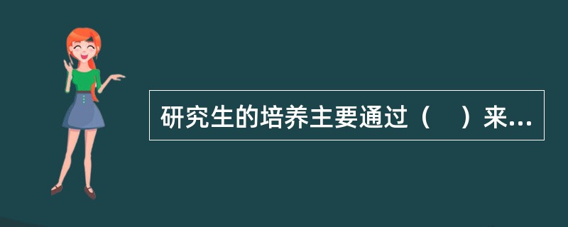 研究生的培养主要通过（　）来完成。