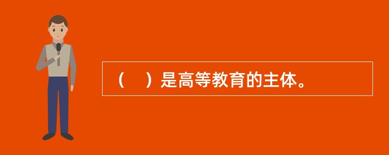 （　）是高等教育的主体。
