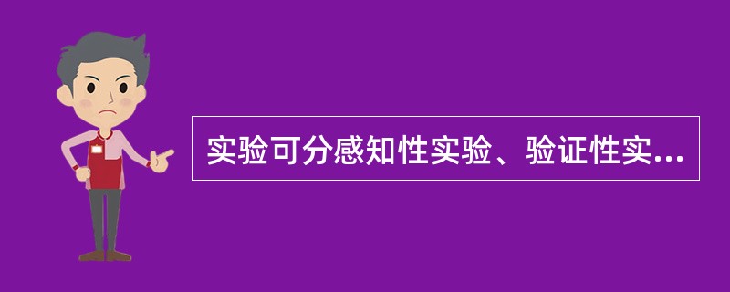 实验可分感知性实验、验证性实验和设计性实验，验证性实验往往是为概括某同类现象而进行的，具有一定的创造性。（　）