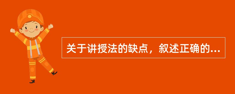 关于讲授法的缺点，叙述正确的有（　）。