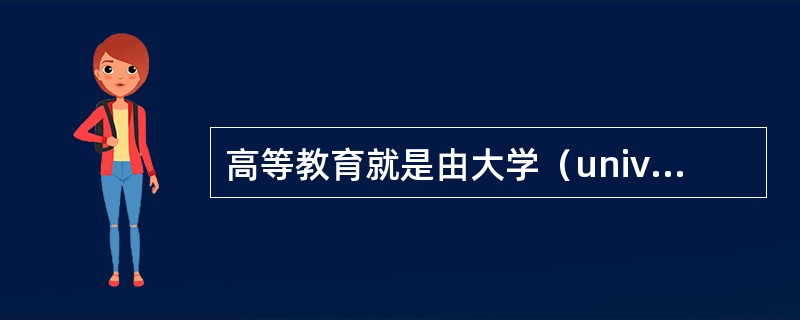 高等教育就是由大学（university）提供的教育。（　）