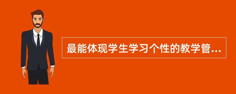 最能体现学生学习个性的教学管理制度是（　）。