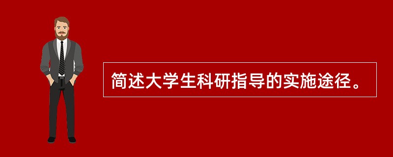 简述大学生科研指导的实施途径。