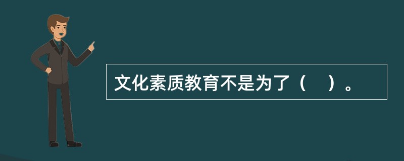 文化素质教育不是为了（　）。