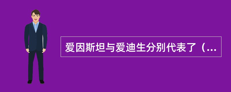 爱因斯坦与爱迪生分别代表了（　）。