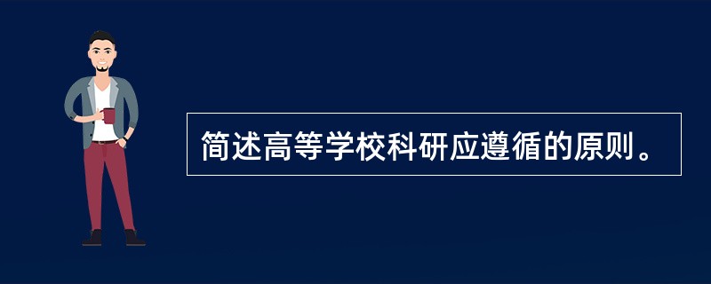 简述高等学校科研应遵循的原则。