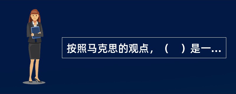 按照马克思的观点，（　）是一种人类社会所特有的社会现象和有意识的活动，是社会上层建筑的重要组成部分。