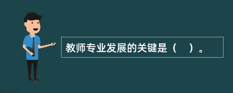 教师专业发展的关键是（　）。