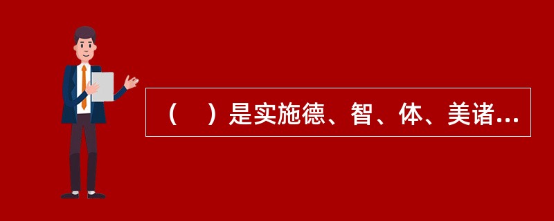 （　）是实施德、智、体、美诸育的基本途径。