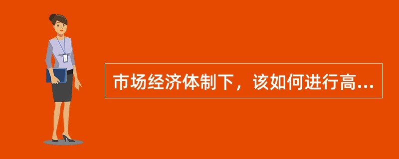 市场经济体制下，该如何进行高等学校的专业设置和专业调整？