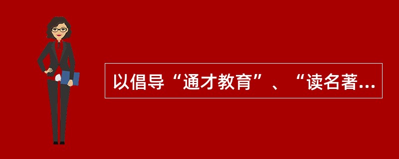 以倡导“通才教育”、“读名著”而闻名的教育家是（　）。