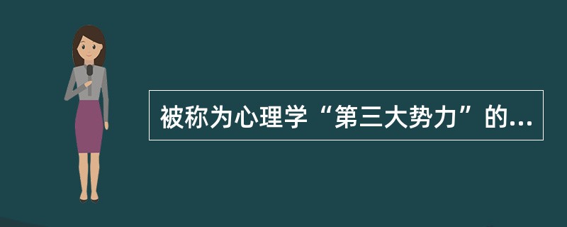 被称为心理学“第三大势力”的流派是（　）。