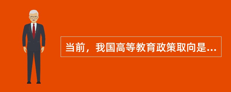 当前，我国高等教育政策取向是“（　）”。