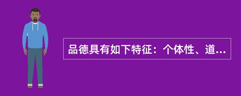 品德具有如下特征：个体性、道德性和（　）。