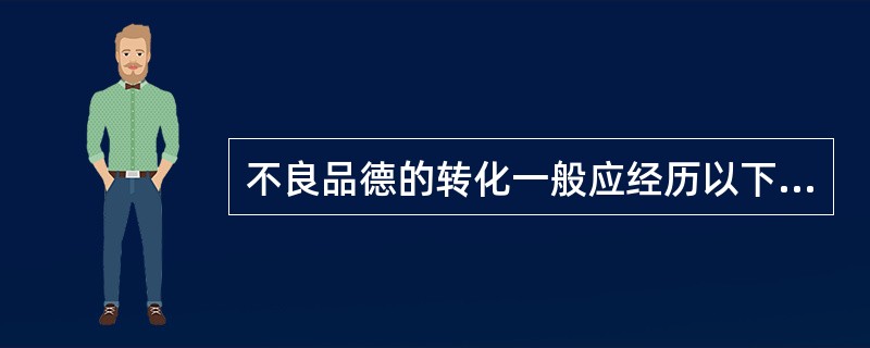 不良品德的转化一般应经历以下三个阶段（　）。