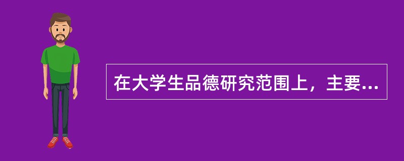 在大学生品德研究范围上，主要将研究的重点集中于当代大学生的政治素养、社会公德与家庭美德、个人道德素质。（　）