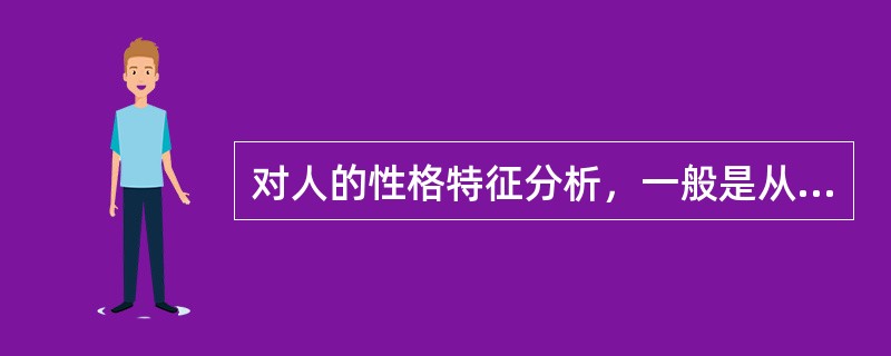 对人的性格特征分析，一般是从性格的（　）、性格的理智特征、性格的情绪特征和性格的意志特征等四个方面进行的。