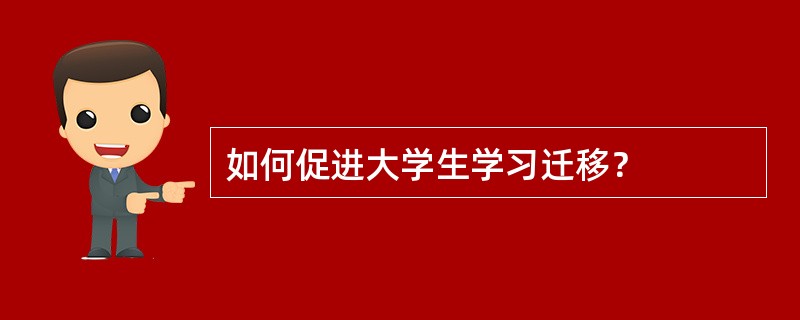 如何促进大学生学习迁移？