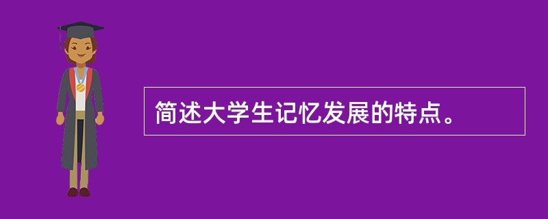 简述大学生记忆发展的特点。