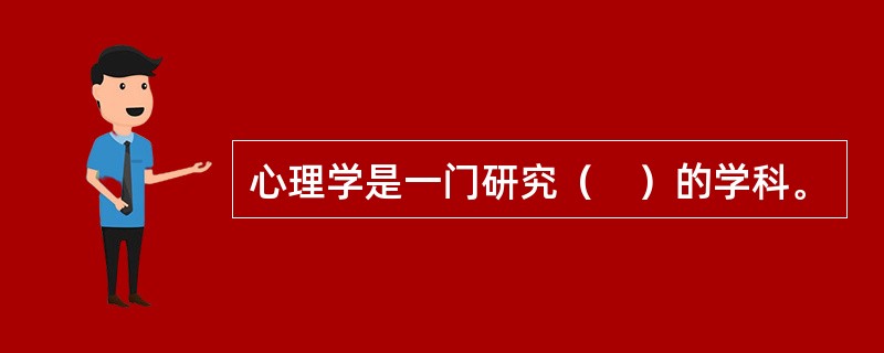 心理学是一门研究（　）的学科。