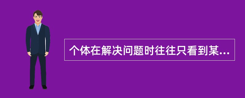 个体在解决问题时往往只看到某种事物的通常功能，而看不到它其他方面的功能，从而影响问题的解决。这种现象称为（　）。