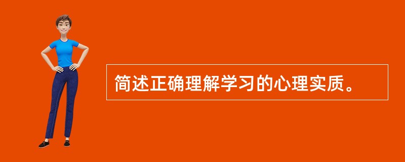 简述正确理解学习的心理实质。