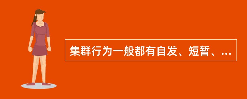 集群行为一般都有自发、短暂、无组织、情绪化、极易受暗示等特点。（　）